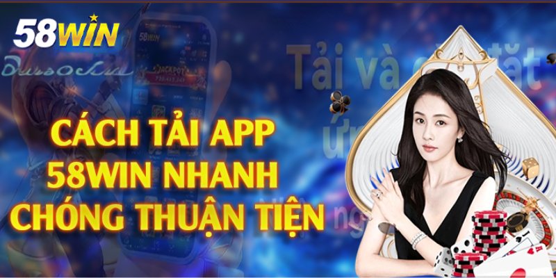 Lý do nên tải app 58WIN về thiết bị của bạn
